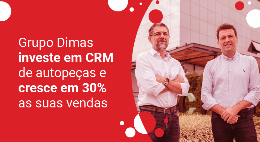 Grupo Dimas investe em CRM de autopeças e cresce em 30% as suas vendas